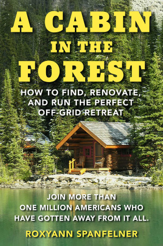 A Cabin in the Forest: How to Find, Renovate, and Run The Perfect Off-Grid Retreat book cover by Roxyann Spanfelner