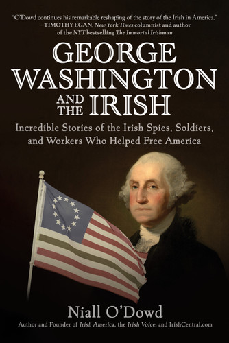 George Washington and the Irish: Incredible Stories of the Irish Spies, Soldiers, and Workers Who Helped Free America book cover by Niall O'Dowd