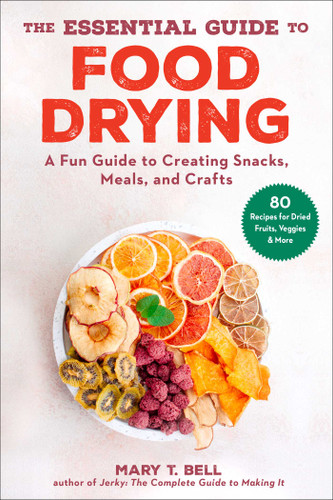 The Essential Guide to Food Drying: A Fun Guide to Creating Snacks, Meals, and Crafts book cover by Mary T. Bell