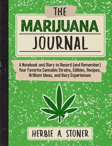 The Marijuana Journal: A Notebook and Diary to Record (and Remember) Your Favorite Cannabis Strains, Edibles, Recipes, Brilliant Ideas, and Hazy Experiences book cover by Herbie A. Stoner