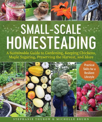 Small-Scale Homesteading: A Sustainable Guide to Gardening, Keeping Chickens, Maple Sugaring, Preserving the Harvest, and More book cover by Stephanie Thurow, Michelle Bruhn
