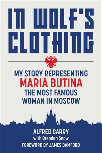 In Wolf's Clothing: My Story Representing Maria Butina, the Most Famous Woman in Moscow book cover by Alfred Carry