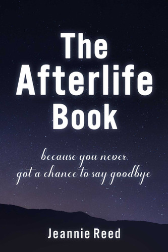 The Afterlife Book: Because You Never Got a Chance to Say Goodbye book cover by Jeannie Reed