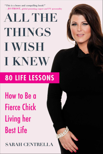 All the Things I Wish I Knew: How to Be a Fierce Chick Living her Best Life book cover by Sarah Centrella