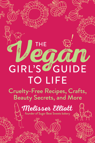 The Vegan Girl's Guide to Life: Cruelty-Free Recipes, Crafts, Beauty Secrets, and More book cover by Melisser Elliott