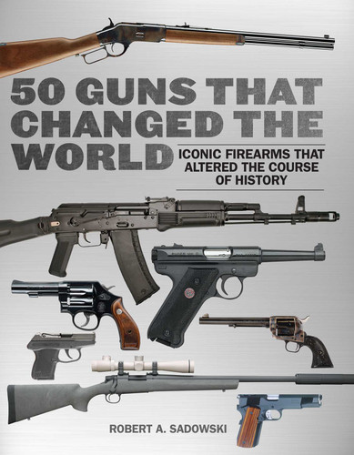 50 Guns That Changed the World: Iconic Firearms That Altered the Course of History book cover by Robert A. Sadowski