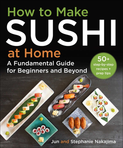 How to Make Sushi at Home: A Fundamental Guide for Beginners and Beyond book cover by Jun Nakajima, Stephanie Nakajima