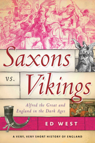 Saxons vs. Vikings: Alfred the Great and England in the Dark Ages (Very, Very Short History of England) book cover by Ed West