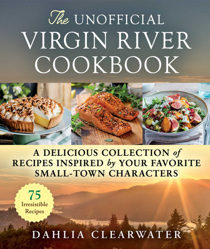 The Unofficial Virgin River Cookbook: A Delicious Collection of Recipes Inspired by Your Favorite Small-Town Characters book cover by Dahlia Clearwater