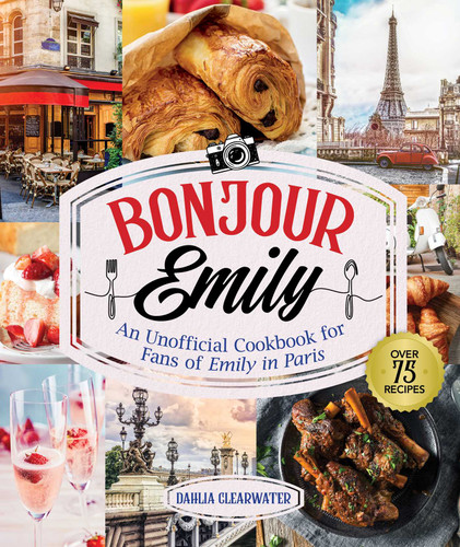 Bonjour Emily: An Unofficial Cookbook for Fans of Emily in Paris book cover by Dahlia Clearwater