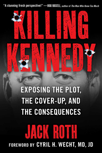 Killing Kennedy: Exposing the Plot, the Cover-Up, and the Consequences book cover by Jack Roth