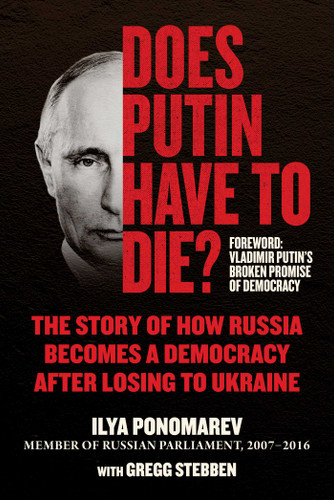 Does Putin Have to Die?: The Story of How Russia Becomes a Democracy after Losing to Ukraine book cover by Ilya Ponomarev, Gregg Stebben