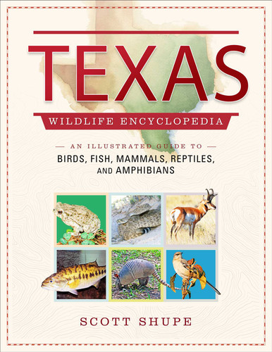 Texas Wildlife Encyclopedia: An Illustrated Guide to Birds, Fish, Mammals, Reptiles, and Amphibians (Wildlife Encyclopedias) book cover by Scott Shupe