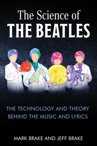 The Science of The Beatles: The Technology and Theory Behind the Music and Lyrics (The Science of) book cover by Mark Brake, Jeff Brake