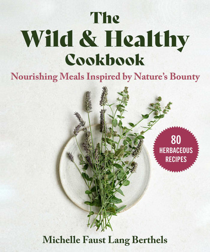 The Wild & Healthy Cookbook: Nourishing Meals Inspired by Nature's Bounty book cover by Michelle Faust Lang Berthels