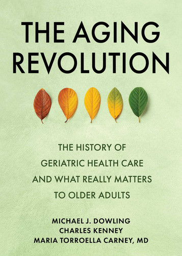 The Aging Revolution: The History of Geriatric Health Care  and What Really Matters to Older Adults book cover by Michael J. Dowling, Charles Kenney, Maria Torroella Carney