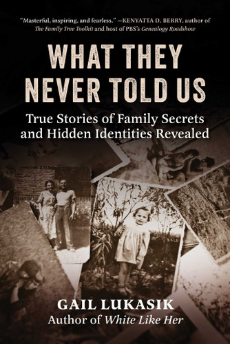 What They Never Told Us: True Stories of Family Secrets and Hidden Identities Revealed book cover by Gail Lukasik