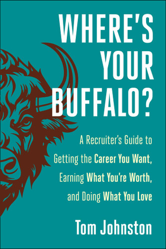 Where's Your Buffalo?: A Recruiter's Guide to Getting the Career  You Want, Earning What You're Worth, and Doing What You Love book cover by Tom Johnston