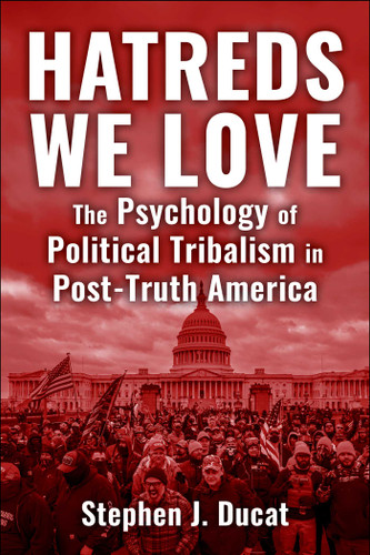 Hatreds We Love: The Psychology of Political Tribalism in Post-Truth America book cover by Stephen J. Ducat
