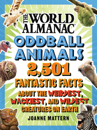 World Almanac Oddball Animals: 2,501 Fantastic Facts About the Weirdest, Wackiest, and Wildest Creatures on Earth book cover by Joanne Mattern, World Almanac Kids™