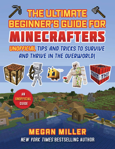 Ultimate Beginner's Guide for Minecrafters: Unofficial Tips and Tricks to Survive and Thrive in the Overworld! book cover by Megan Miller