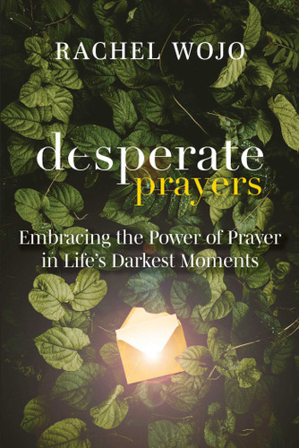 Desperate Prayers: Embracing the Power of Prayer in Life's Darkest Moments book cover by Rachel Wojo