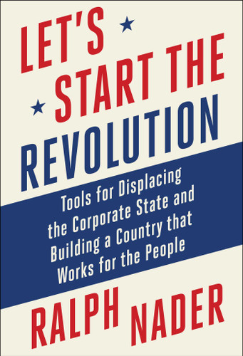 Let's Start the Revolution: Tools for Displacing the Corporate State and Building a Country that Works for the People book cover by Ralph Nader