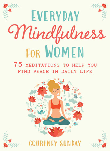 Everyday Mindfulness for Women: 75 Meditations to Help You Find Peace in Daily Life book cover by Courtney Sunday