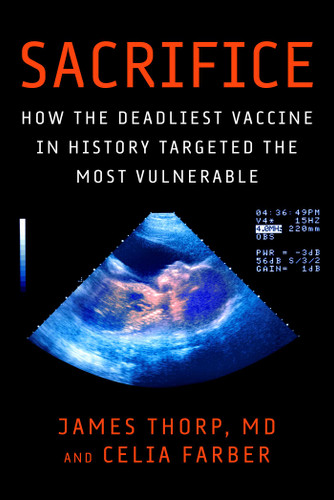 Sacrifice: How the Deadliest Vaccine in History Targeted the Most Vulnerable book cover by James Thorp, Celia Farber
