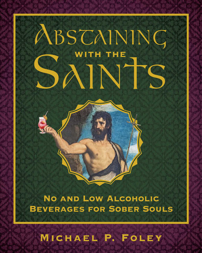 Abstaining with the Saints: No and Low Alcoholic Beverages for Sober Souls (With the Saints) book cover by Michael P. Foley
