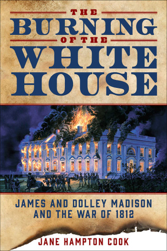 The Burning of the White House: James and Dolley Madison and the War of 1812 book cover by Jane Hampton Cook