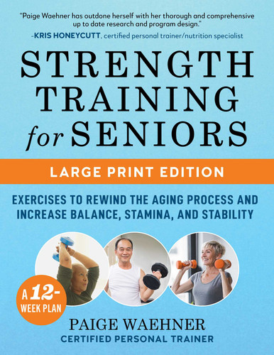 Strength Training for Seniors (LARGE PRINT EDITION): Exercises to Rewind the Aging Process and Increase Your Balance, Stability, and Stamina book cover by Paige Waehner