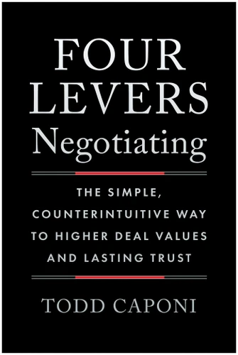 Four Levers Negotiating: The Simple, Counterintuitive Way to Higher Deal Values and Lasting Trust book cover by Todd Caponi