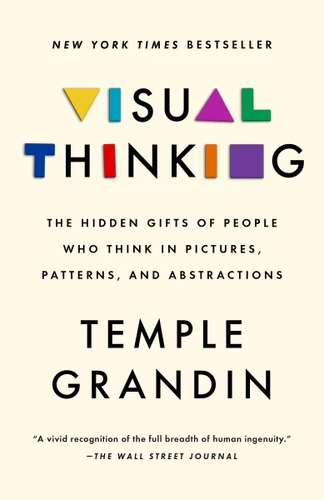 Visual Thinking: The Hidden Gifts of People Who Think in Pictures, Patterns, and Abstractions book cover by Temple Grandin, Ph.D.