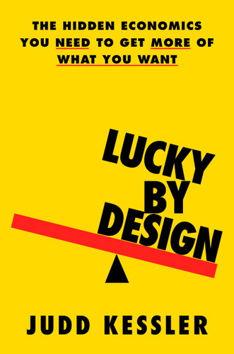 Lucky by Design: The Hidden Economics You Need to Get More of What You Want book cover by Judd Kessler