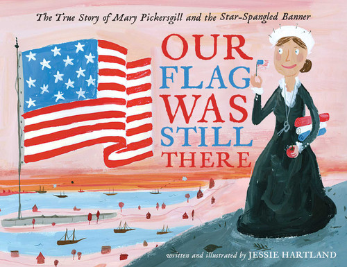 Our Flag Was Still There: The True Story of Mary Pickersgill and the Star-Spangled Banner book cover by Jessie Hartland