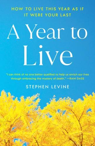 A Year to Live: How to Live This Year as If It Were Your Last book cover by Stephen Levine