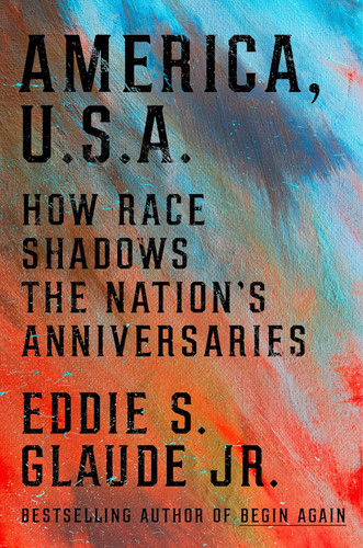 America, U.S.A.: How Race Shadows the Nation's Anniversaries [Hardcover]