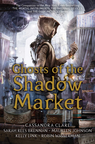 Ghosts of the Shadow Market book cover by Cassandra Clare, Sarah Rees Brennan, Maureen Johnson, Kelly Link, Robin Wasserman