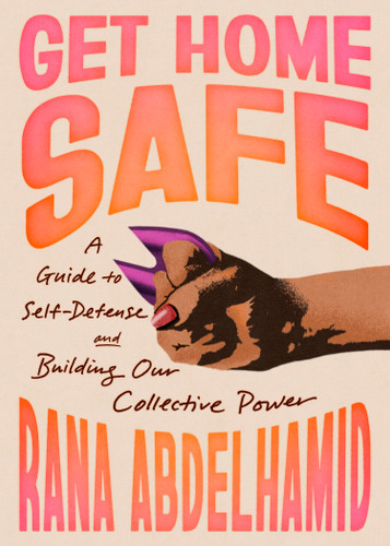 Get Home Safe: A Guide to Self-Defense and Building Our Collective Power book cover by Rana Abdelhamid