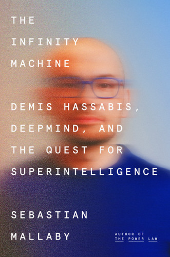 The Infinity Machine: Demis Hassabis, DeepMind, and the Quest for Superintelligence book cover by Sebastian Mallaby