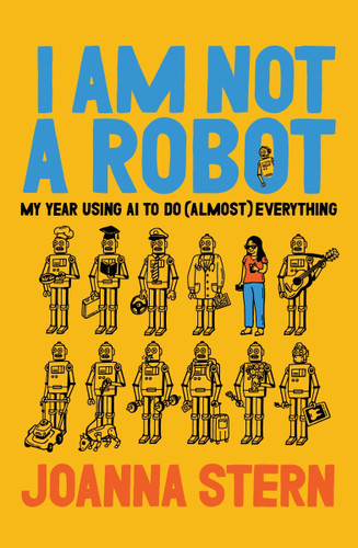 I Am Not a Robot: My Year Using AI to Do (Almost) Everything book cover by Joanna Stern