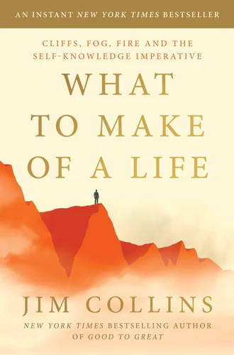 What to Make of a Life: Cliffs, Fog, Fire and the Self-Knowledge Imperative book cover by Jim Collins