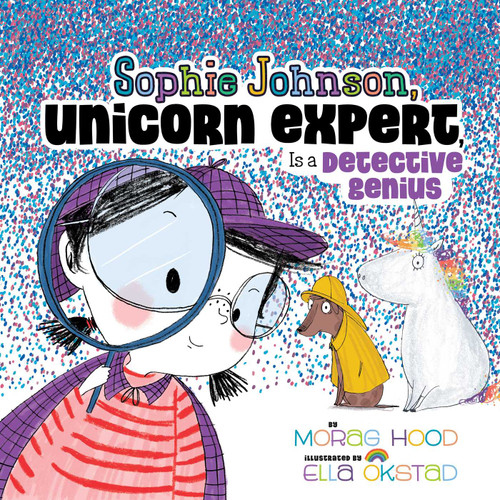 Sophie Johnson, Unicorn Expert, Is a Detective Genius (Sophie Johnson, Unicorn Expert) book cover by Morag Hood