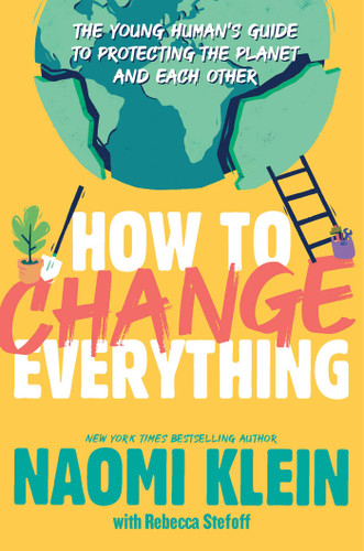 How to Change Everything: The Young Human's Guide to Protecting the Planet and Each Other book cover by Naomi Klein