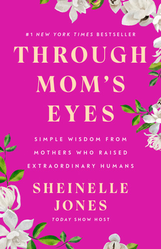 Through Mom's Eyes: Simple Wisdom From Mothers Who Raised Extraordinary Humans book cover by Sheinelle Jones