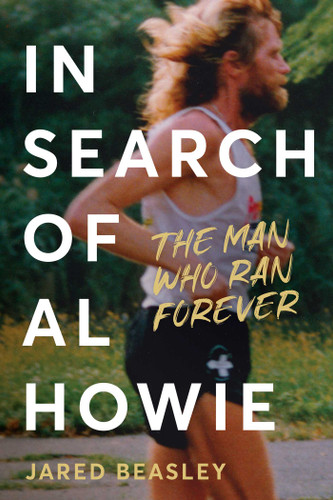 In Search of Al Howie: The Man Who Ran Forever book cover by Jared Beasley