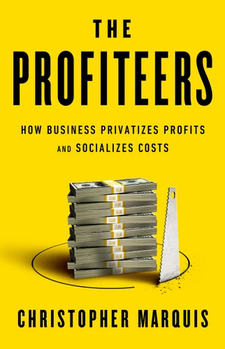 The Profiteers: How Business Privatizes Profits and Socializes Costs book cover by Christopher Marquis