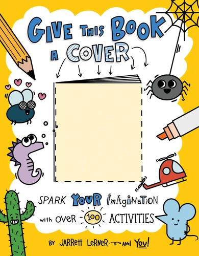 Give This Book a Cover: Spark Your Imagination with Over 100 Activities book cover by Jarrett Lerner