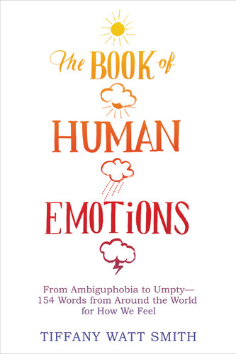 The Book of Human Emotions: From Ambiguphobia to Umpty -- 154 Words from Around the World for How We Feel book cover by Tiffany Watt Smith
